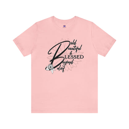 Bold Beautiful & Blessed Beyond Belief-(Available in more colors)