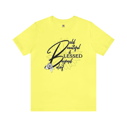 Bold Beautiful & Blessed Beyond Belief-(Available in more colors)