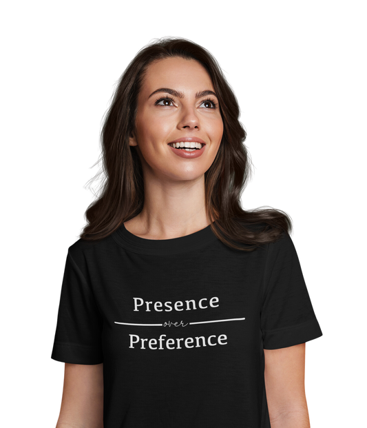 Presence Over Preference (Available in more colors)